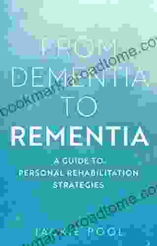 From Dementia To Rementia: A Guide To Personal Rehabilitation Strategies