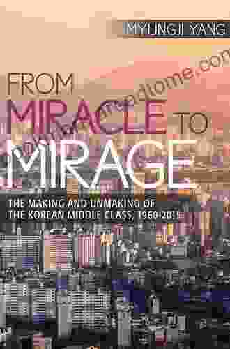 From Miracle To Mirage: The Making And Unmaking Of The Korean Middle Class 1960 2024