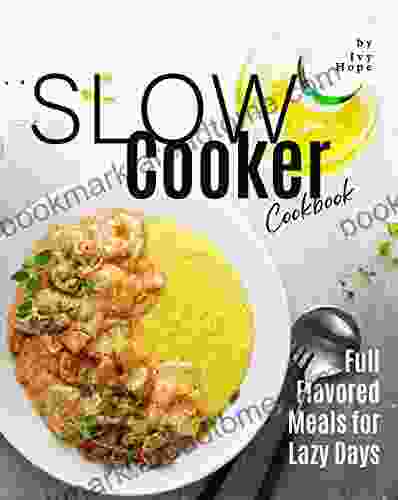 Slow Cooker Cookbook: Full Flavored Meals for Lazy Days