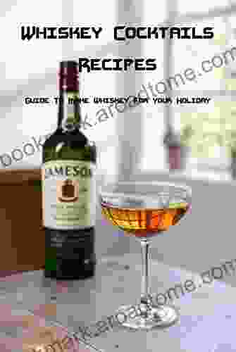 Whiskey Cocktails Recipes: Guide To Make Whiskey For Your Holiday: Whiskey Cocktails Recipes For You