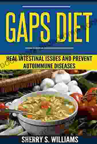 GAPS Diet: Heal Intestinal Issues And Prevent Autoimmune Diseases (Leaky Gut Gastrointestinal Problems Gut Health Reduce Inflammation)