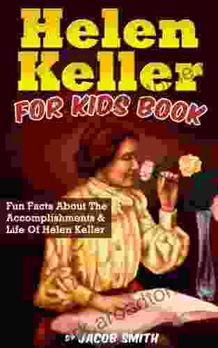 Helen Keller For Kids Book: Fun Facts About The Accomplishments Life Of Helen Keller