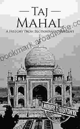 Taj Mahal: A History From Beginning To Present (History Of India)