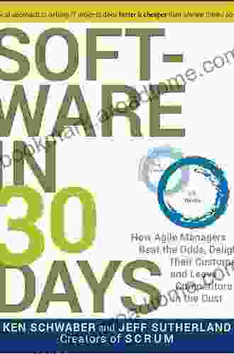 Software In 30 Days: How Agile Managers Beat The Odds Delight Their Customers And Leave Competitors In The Dust