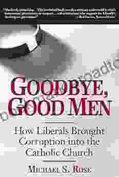 Goodbye Good Men: How Liberals Brought Corruption Into The Catholic Church