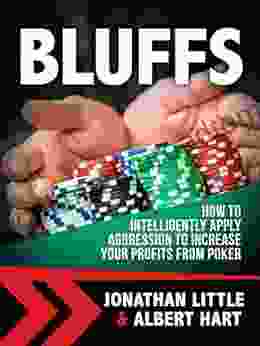 Bluffs: How To Intelligently Apply Aggression To Increase Your Profits From Poker