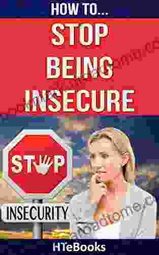 How To Stop Being Insecure: 25 Great Ways To Defeat Your Insecurities ( How To Books)