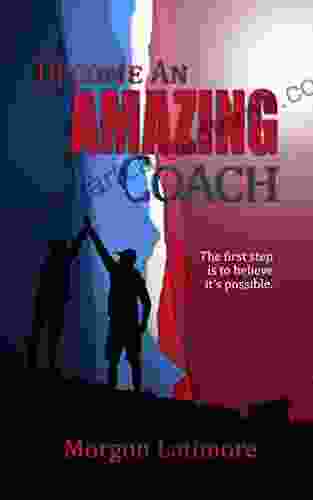 BECOME AN AMAZING COACH: The First Step Is To Believe It S Possible