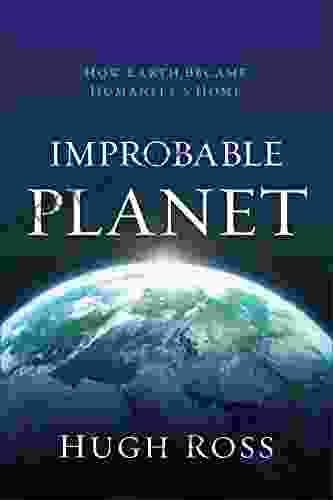 Improbable Planet: How Earth Became Humanity S Home