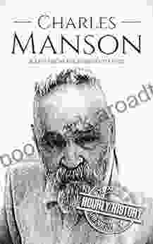 Charles Manson: A Life From Beginning To End (Biographies Of Criminals)