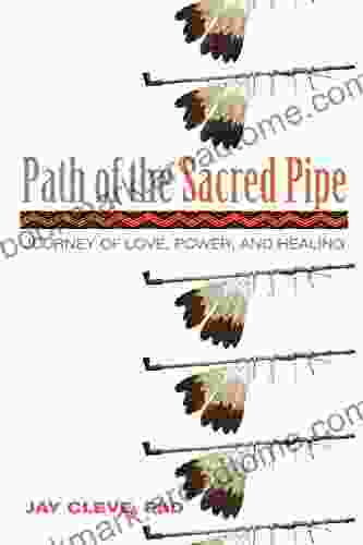 Path Of The Sacred Pipe: Journey Of Love Power And Healing