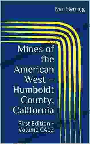 Mines Of The American West Humboldt County California: First Edition Volume CA12 (Mines Of California)