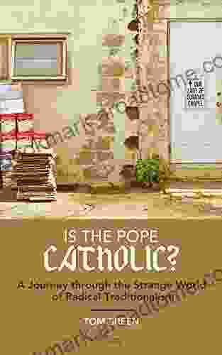 Is The Pope Catholic?: A Journey Through The Strange World Of Radical Traditionalism