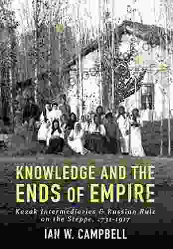 Knowledge And The Ends Of Empire: Kazak Intermediaries And Russian Rule On The Steppe 1731 1917