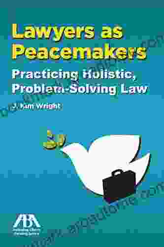 Lawyers As Peacemakers: Practicing Holistic Problem Solving Law