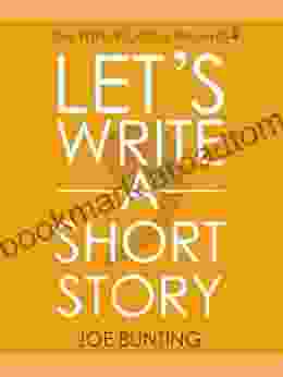 Let S Write A Short Story : Get Published Sooner With Your First Short Story