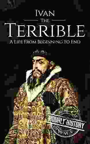 Ivan The Terrible: A Life From Beginning To End (Biographies Of Russian Royalty)