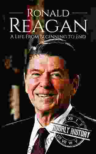 Ronald Reagan: A Life From Beginning To End (Biographies Of US Presidents)