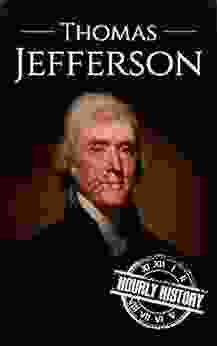 Thomas Jefferson: A Life From Beginning To End (Biographies Of US Presidents)