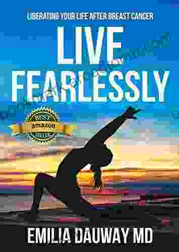 Live Fearlessly: Liberating Your Life After Breast Cancer