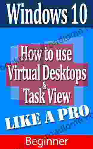 How To Use Virtual Desktops Like A Pro: A Windows 10 Guide