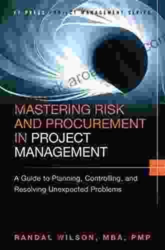 Mastering Risk And Procurement In Project Management: A Guide To Planning Controlling And Resolving Unexpected Problems (FT Press Project Management)