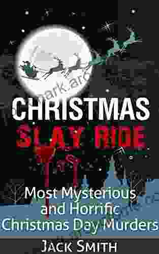 Christmas Slay Ride: Most Mysterious And Horrific Christmas Day Murders (True Crime Murder Case Compilations 2)