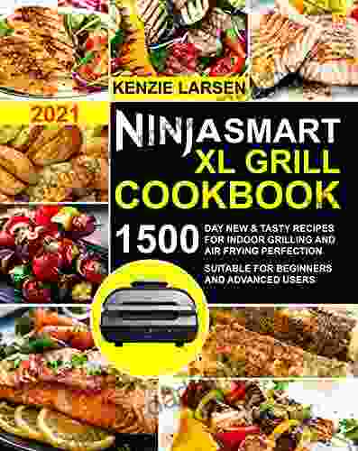 Ninja Smart XL Grill Cookbook 2024: 1500 Day New Tasty Recipes For Indoor Grilling And Air Frying Perfection Suitable For Beginners And Advanced Users