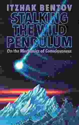 Stalking the Wild Pendulum: On the Mechanics of Consciousness