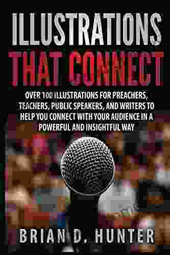 Illustrations That Connect: Over 100 Illustrations For Preachers Teachers Public Speaker And Writers To Help You Connect With Your Audience In A Powerful And Insightful Way