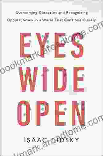 Eyes Wide Open: Overcoming Obstacles and Recognizing Opportunities in a World That Can t See Clearly