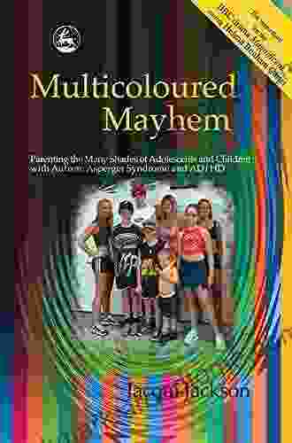 Multicoloured Mayhem: Parenting The Many Shades Of Adolescents And Children With Autism Asperger Syndrome And AD/HD