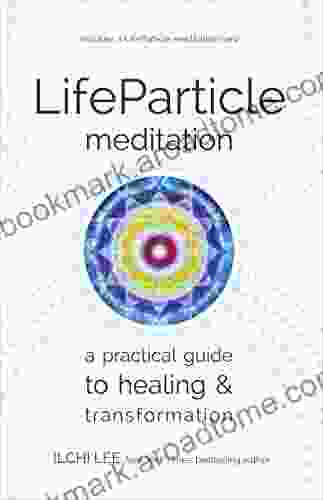 LifeParticle Meditation: A Practical Guide To Healing And Transformation