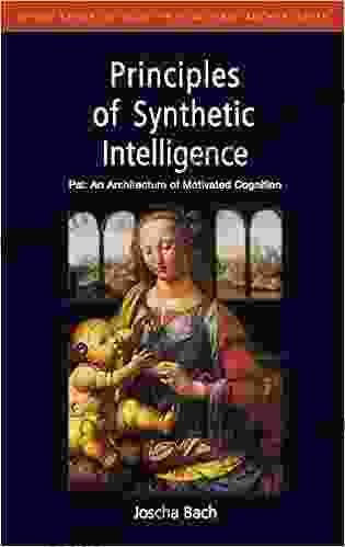 Principles Of Synthetic Intelligence PSI: An Architecture Of Motivated Cognition (Oxford On Cognitive Models And Architectures 4)