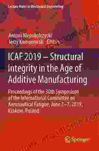 ICAF 2024 Structural Integrity In The Age Of Additive Manufacturing: Proceedings Of The 30th Symposium Of The International Committee On Aeronautical (Lecture Notes In Mechanical Engineering)