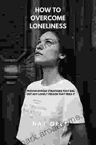 How to Overcome Loneliness: Proven Untold Strategies That Bail Out Any Lonely Person That Tries It