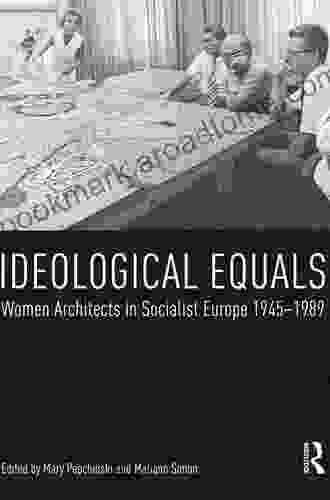 Ideological Equals: Women Architects in Socialist Europe 1945 1989