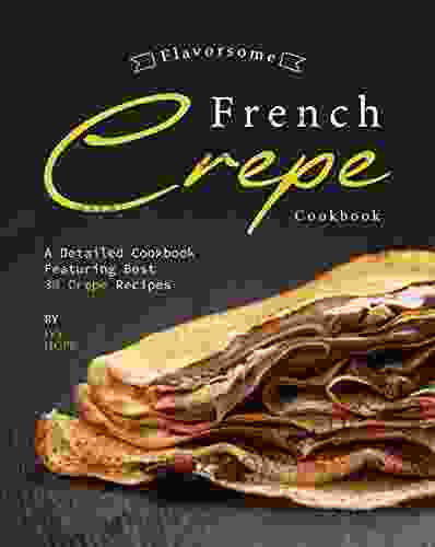 Flavorsome French Crepe Cookbook: A Detailed Cookbook Featuring Best 30 Crepe Recipes