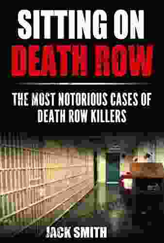 Sitting On Death Row : The Most Notorious Cases Of Death Row Killers (True Crime Death Penalty Cases 1)