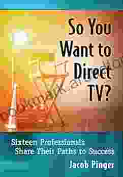 So You Want To Direct TV?: Sixteen Professionals Share Their Paths To Success