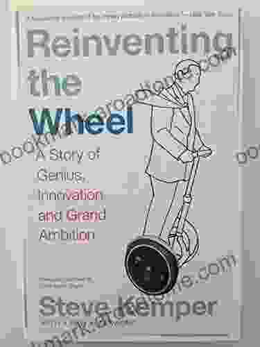 Reinventing The Wheel: A Story Of Genius Innovation And Grand Ambition