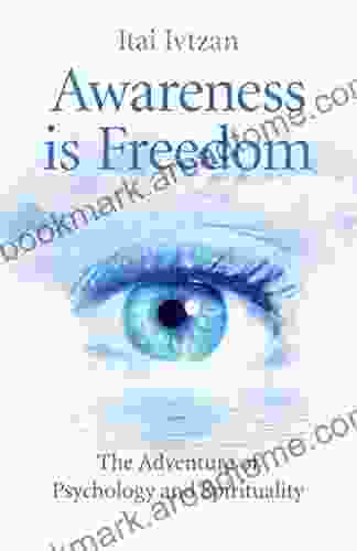 Awareness Is Freedom: The Adventure Of Psychology And Spirituality