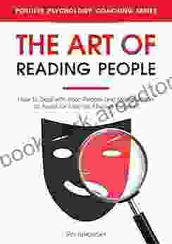 The Art Of Reading People: How To Deal With Toxic People And Manipulation To Avoid (or End) An Abusive Relation (Master Your Emotional Intelligence)