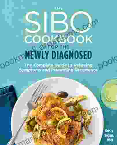 The SIBO Cookbook For The Newly Diagnosed: The Complete Guide To Relieving Symptoms And Preventing Recurrence