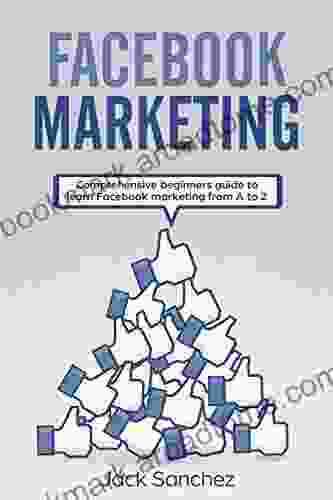 Facebook Marketing: Comprehensive beginners guide to learn Facebook marketing from A to Z