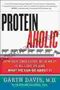 Proteinaholic: How Our Obsession With Meat Is Killing Us And What We Can Do About It