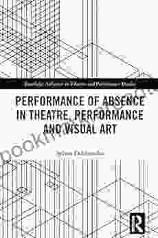 Performance Of Absence In Theatre Performance And Visual Art (Routledge Advances In Theatre Performance Studies)