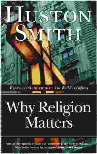 Why Religion Matters: The Fate Of The Human Spirit In An Age Of Disbelief