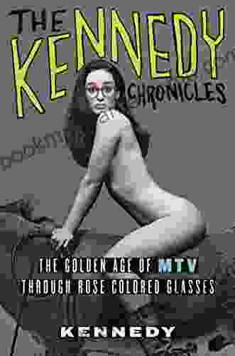 The Kennedy Chronicles: The Golden Age Of MTV Through Rose Colored Glasses