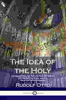 The Idea Of The Holy: An Inquiry Into The Non Rational Factor In The Idea Of The Divine And Its Relation To The Rational